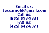 Email us:
tessarnold@gmail.com
Call us:
(865) 693-9381
FAX us:
(425) 642-6071